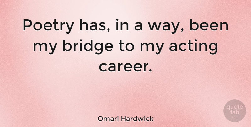 Omari Hardwick Quote About Bridges, Careers, Acting: Poetry Has In A Way...