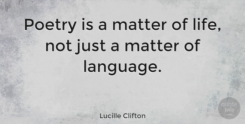 Lucille Clifton Quote About Matter, Language, Poetry Is: Poetry Is A Matter Of...