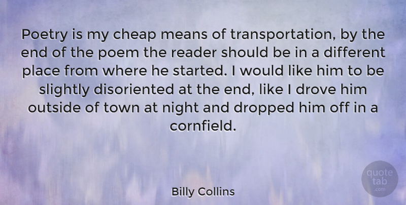 Billy Collins Quote About Mean, Night, Different: Poetry Is My Cheap Means...