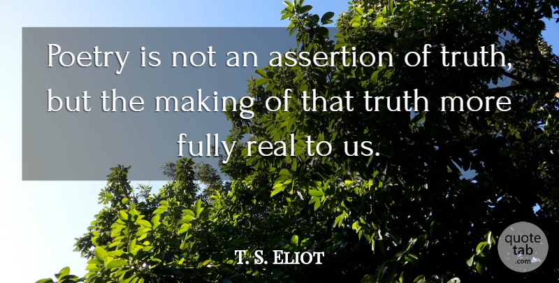 T. S. Eliot Quote About Real, Poetry Is, Assertion: Poetry Is Not An Assertion...