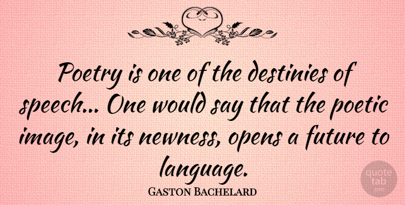 Gaston Bachelard Quote About Destiny, Speech, Language: Poetry Is One Of The...