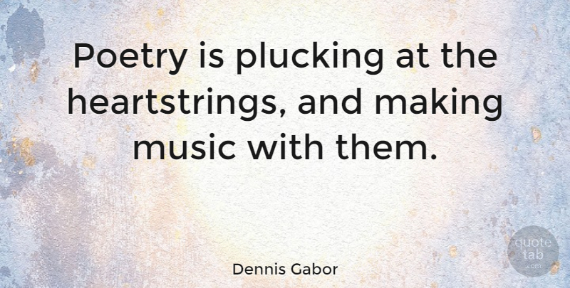Dennis Gabor Quote About Heart, Poetry, Great Poet: Poetry Is Plucking At The...