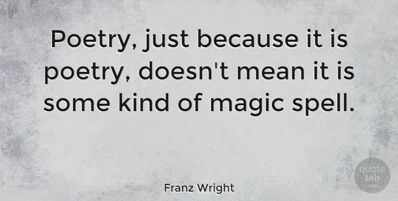 Franz Wright Quote About Poetry: Poetry Just Because It Is...