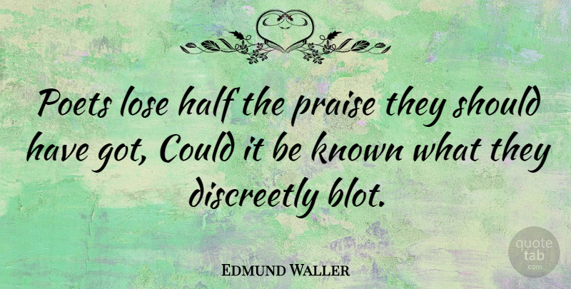 Edmund Waller Quote About Should Have, Half, Improvement: Poets Lose Half The Praise...