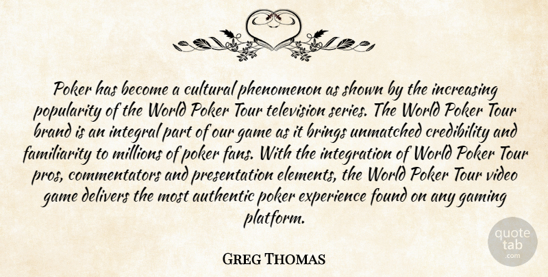 Greg Thomas Quote About Authentic, Brand, Brings, Cultural, Experience: Poker Has Become A Cultural...