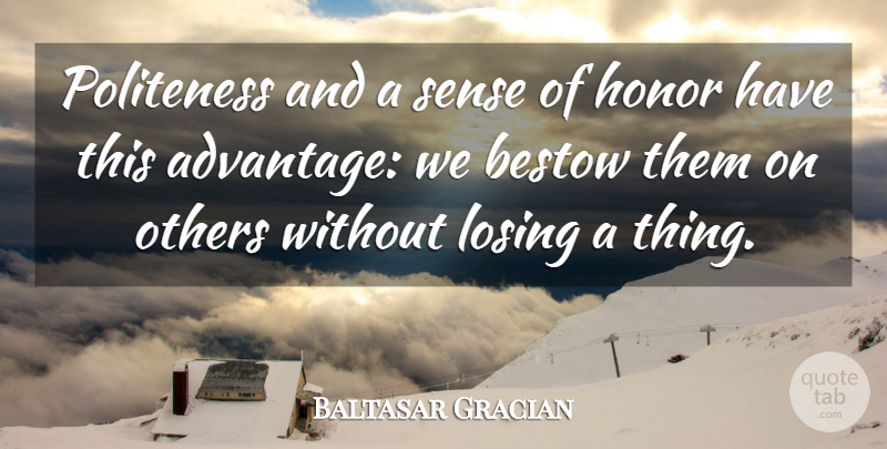 Baltasar Gracian Quote About Honor, Losing, Advantage: Politeness And A Sense Of...
