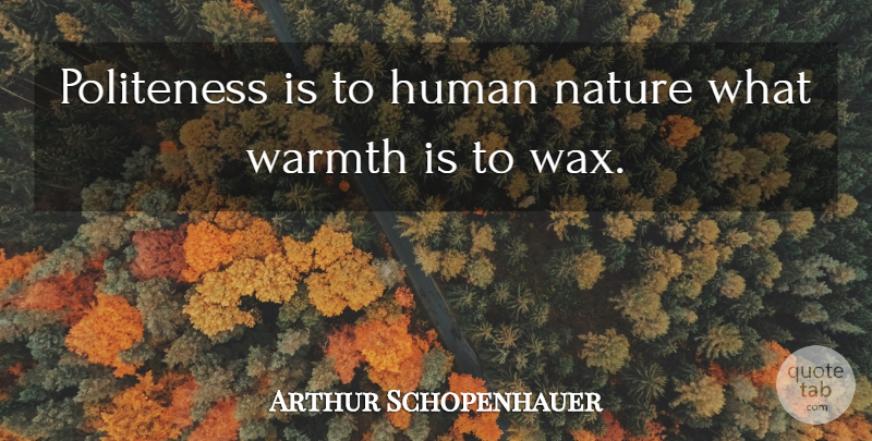 Arthur Schopenhauer Quote About Positive, Philosophical, Entrepreneur: Politeness Is To Human Nature...