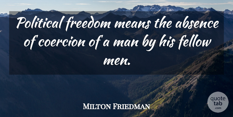 Milton Friedman Quote About Mean, Men, Political: Political Freedom Means The Absence...