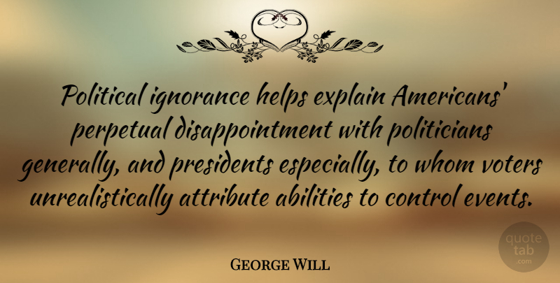 George Will Quote About Attribute, Control, Explain, Helps, Perpetual: Political Ignorance Helps Explain Americans...