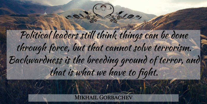 Mikhail Gorbachev Quote About Fighting, Thinking, Leader: Political Leaders Still Think Things...