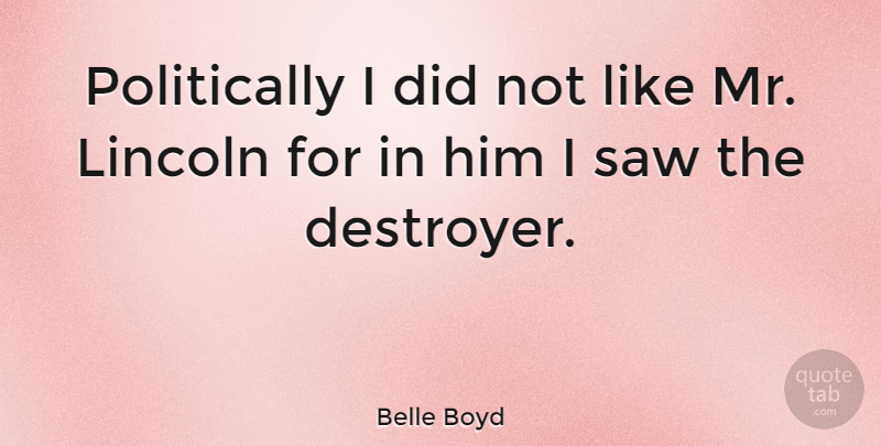 Belle Boyd Quote About Saws, Destroyers: Politically I Did Not Like...