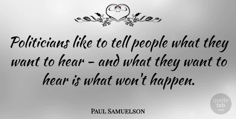 Paul Samuelson Quote About Philosophy, People, Political: Politicians Like To Tell People...