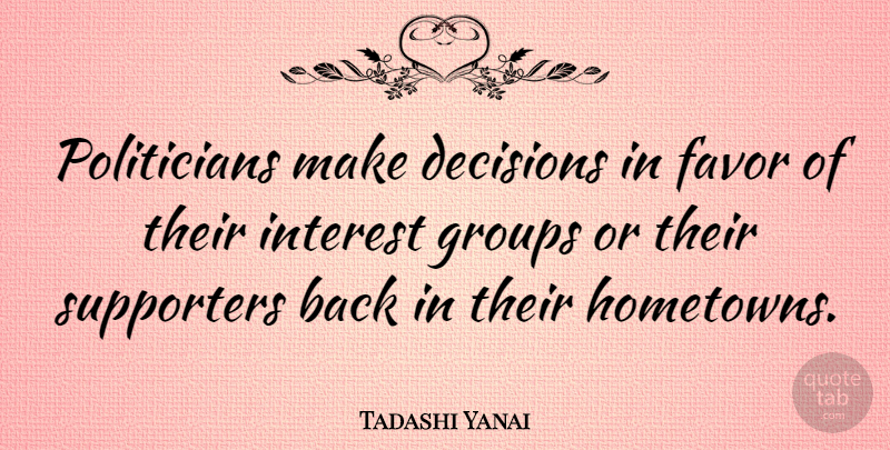 Tadashi Yanai Quote About Groups, Supporters: Politicians Make Decisions In Favor...