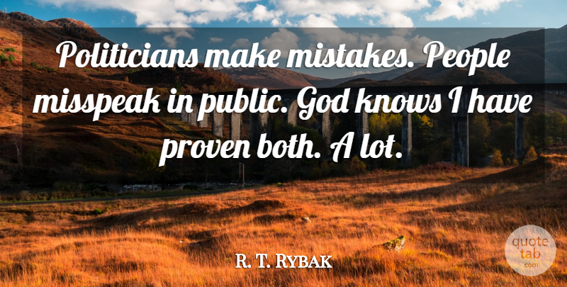 R. T. Rybak Quote About God, People, Proven: Politicians Make Mistakes People Misspeak...