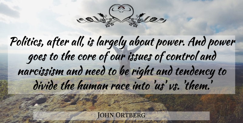 John Ortberg Quote About Core, Divide, Goes, Human, Issues: Politics After All Is Largely...