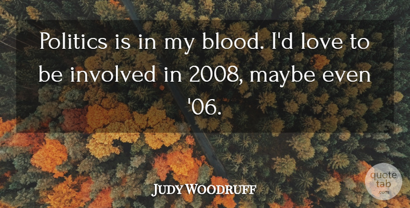 Judy Woodruff Quote About Blood, Involved: Politics Is In My Blood...