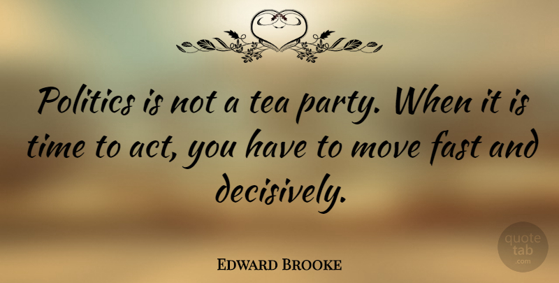 Edward Brooke Quote About Moving, Party, Tea: Politics Is Not A Tea...