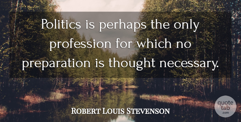 Robert Louis Stevenson Quote About Funny, Witty, Political: Politics Is Perhaps The Only...