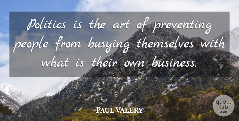 Paul Valery Quote About Art, Business, People: Politics Is The Art Of...