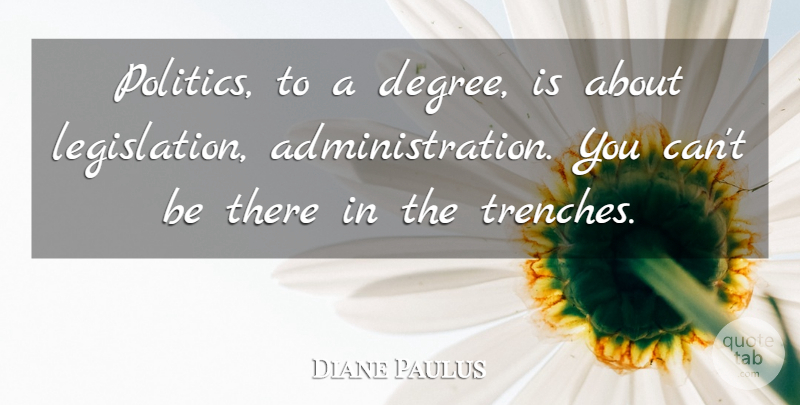 Diane Paulus Quote About Politics: Politics To A Degree Is...