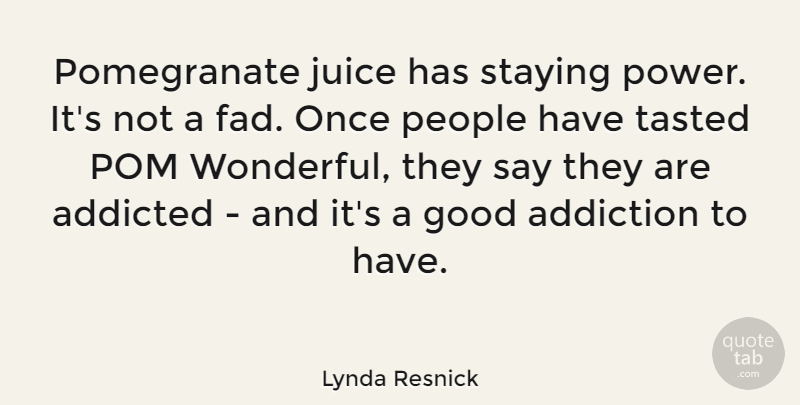 Lynda Resnick Quote About Addiction, People, Juice: Pomegranate Juice Has Staying Power...