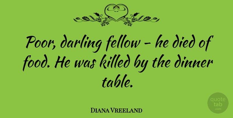 Diana Vreeland Quote About Tables, Dinner, Poor: Poor Darling Fellow He Died...