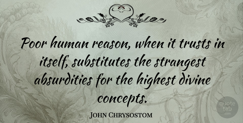 John Chrysostom Quote About American Director, Highest, Human, Strangest, Trusts: Poor Human Reason When It...