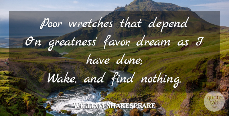 William Shakespeare Quote About Dream, Greatness, Favors: Poor Wretches That Depend On...