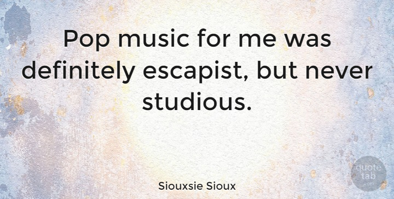 Siouxsie Sioux Quote About Music: Pop Music For Me Was...