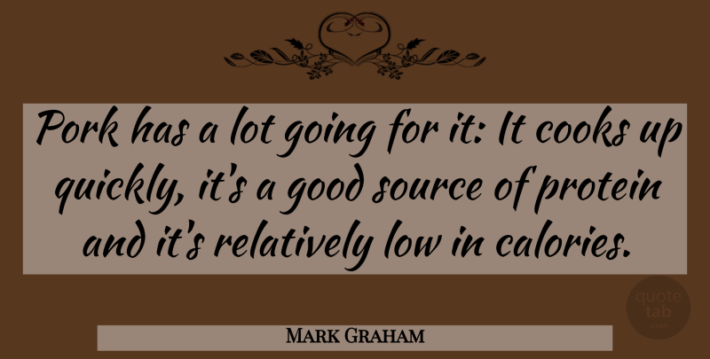 Mark Graham Quote About Cooks, Good, Low, Pork, Protein: Pork Has A Lot Going...