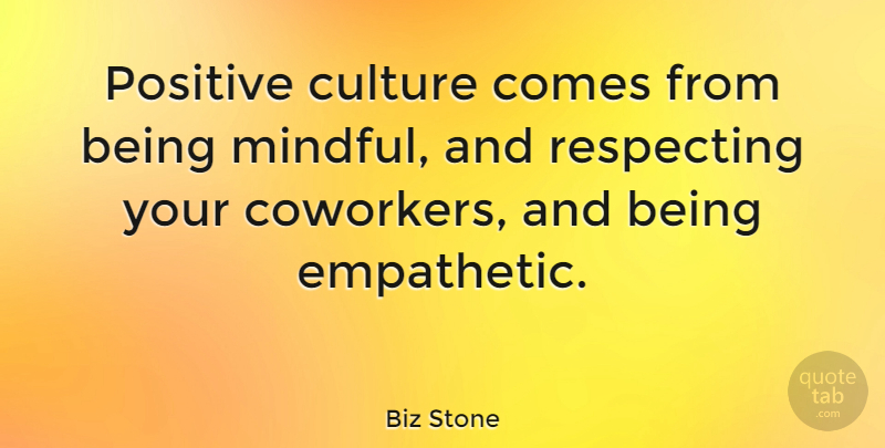 Biz Stone Quote About Culture, Coworker, Empathetic: Positive Culture Comes From Being...