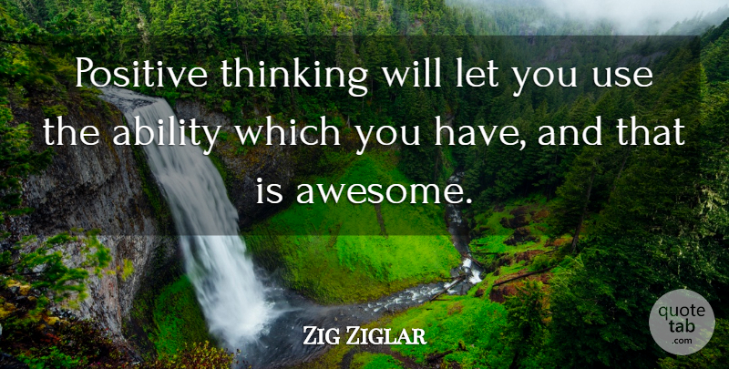 Zig Ziglar Quote About Ability, Positive: Positive Thinking Will Let You...