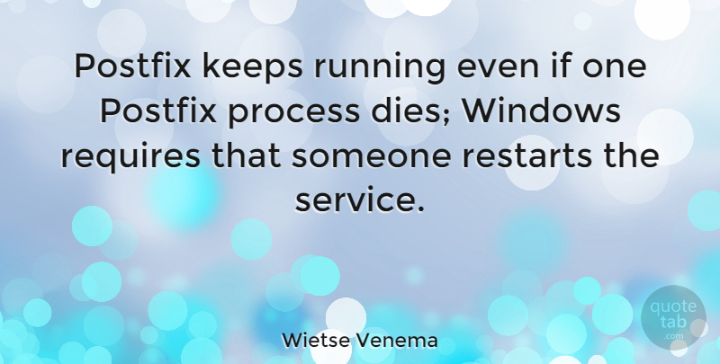 Wietse Venema Quote About Running, Window, Process: Postfix Keeps Running Even If...