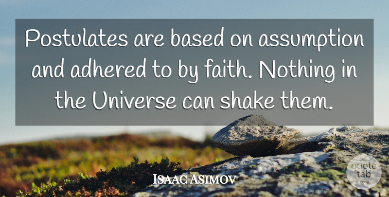 Isaac Asimov Quote About Assumption, Shakes, Universe: Postulates Are Based On Assumption...