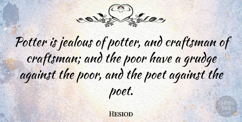 Hesiod Quote About Craftsman, Grudge, Poet, Potter: Potter Is Jealous Of Potter...