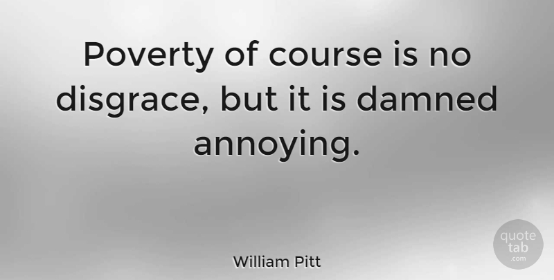 William Pitt Quote About Course: Poverty Of Course Is No...