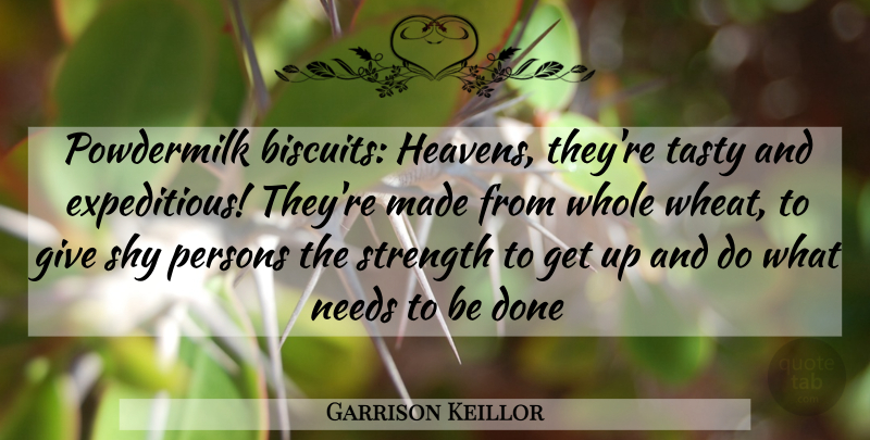 Garrison Keillor Quote About Needs, Persons, Shy, Strength, Tasty: Powdermilk Biscuits Heavens Theyre Tasty...