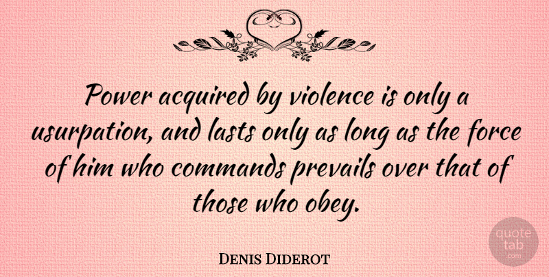 Denis Diderot Quote About Power, Long, Denial: Power Acquired By Violence Is...