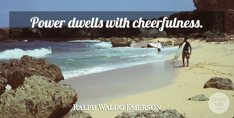 Ralph Waldo Emerson Quote About Attitude, Positive Attitude, Cheerfulness: Power Dwells With Cheerfulness...