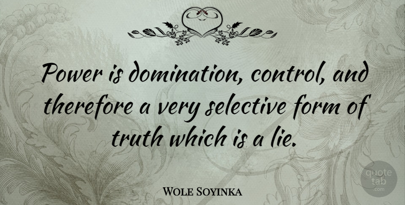 Wole Soyinka Quote About Lying, Form, Domination: Power Is Domination Control And...