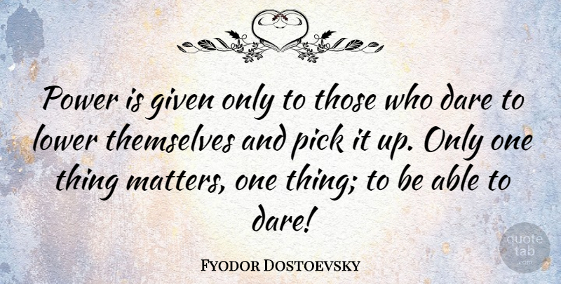 Fyodor Dostoevsky Quote About Power, Feet, Matter: Power Is Given Only To...