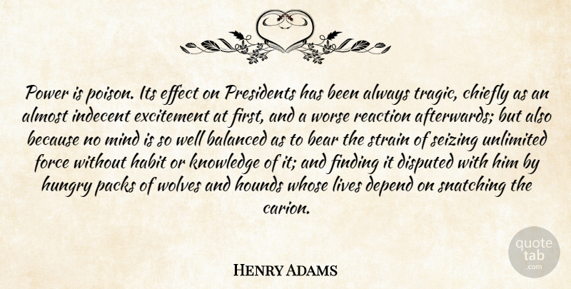 Henry Adams Quote About Mind, President, Poison: Power Is Poison Its Effect...