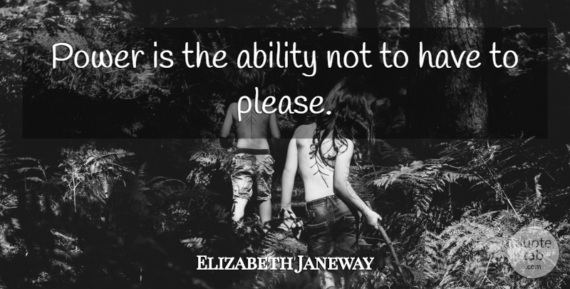 Elizabeth Janeway Quote About Ability, Please: Power Is The Ability Not...