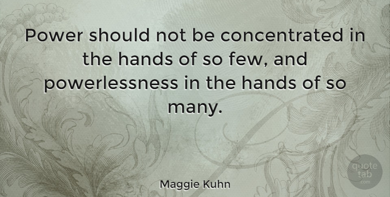 Maggie Kuhn Quote About Peace, Power, Hands: Power Should Not Be Concentrated...