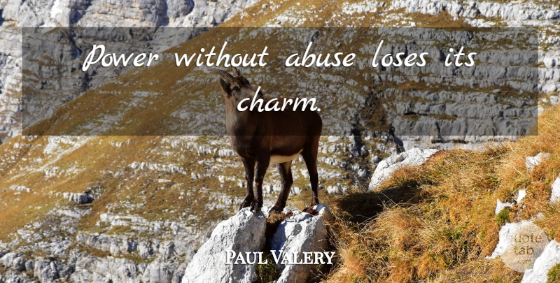 Paul Valery Quote About Abuse, Charm, Loses: Power Without Abuse Loses Its...