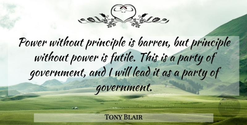 Tony Blair Quote About Party, Government, Principles: Power Without Principle Is Barren...