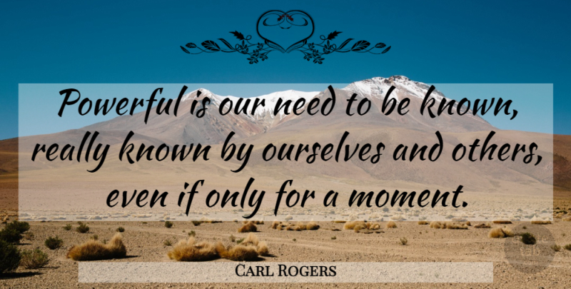 Carl Rogers Quote About Powerful, Empathy, Needs: Powerful Is Our Need To...