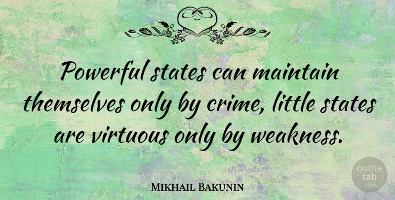 Mikhail Bakunin Quote About Powerful, Littles, Weakness: Powerful States Can Maintain Themselves...
