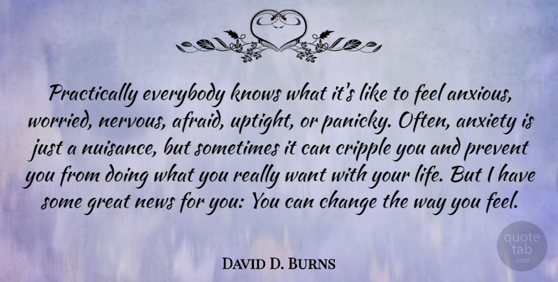 David D. Burns Quote About Anxiety, Change, Cripple, Everybody, Great: Practically Everybody Knows What Its...