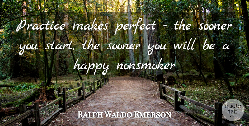 Ralph Waldo Emerson Quote About Encouragement, Practice, Perfect: Practice Makes Perfect The Sooner...
